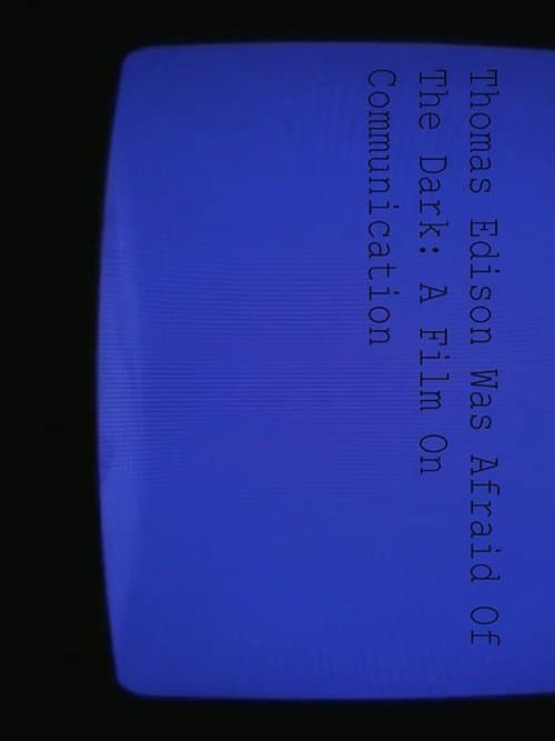 Thomas Edison Was Afraid Of The Dark: A Film About Communication