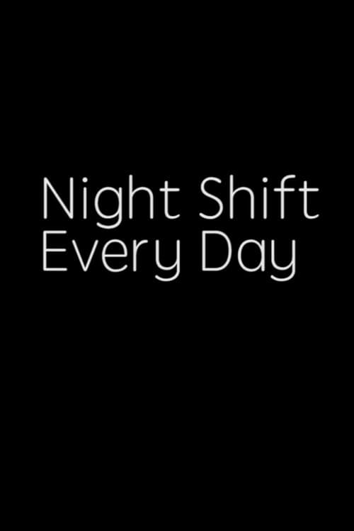 NIGHT SHIFT, EVERY DAY!